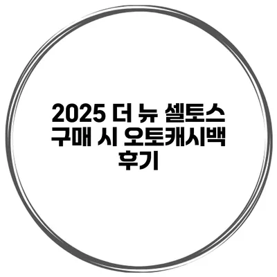 2025 더 뉴 셀토스 구매 시 오토캐시백 후기