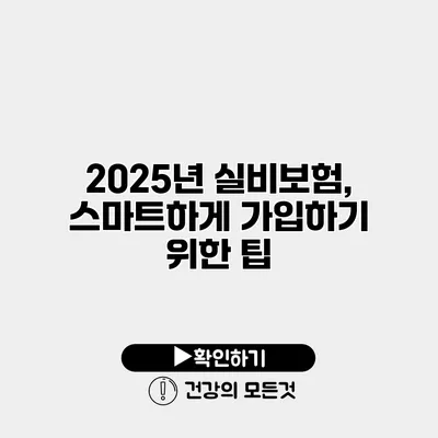 2025년 실비보험, 스마트하게 가입하기 위한 팁