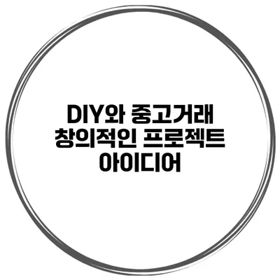 DIY와 중고거래 창의적인 프로젝트 아이디어