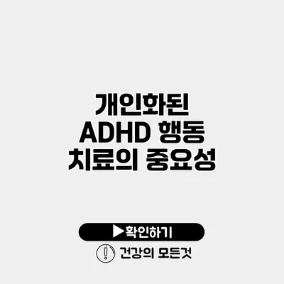 개인화된 ADHD 행동 치료의 중요성