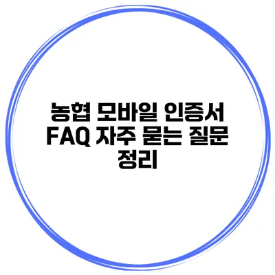 농협 모바일 인증서 FAQ 자주 묻는 질문 정리