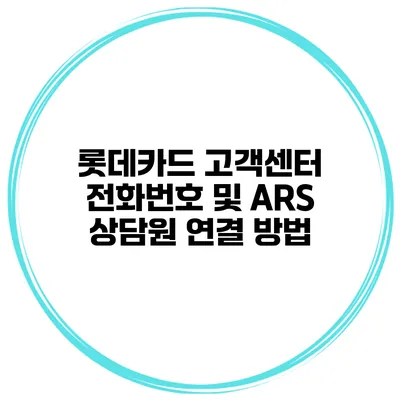 롯데카드 고객센터 전화번호 및 ARS 상담원 연결 방법