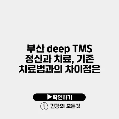 부산 deep TMS 정신과 치료, 기존 치료법과의 차이점은?