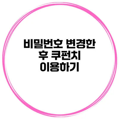 비밀번호 변경한 후 쿠펀치 이용하기