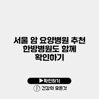 서울 암 요양병원 추천 한방병원도 함께 확인하기