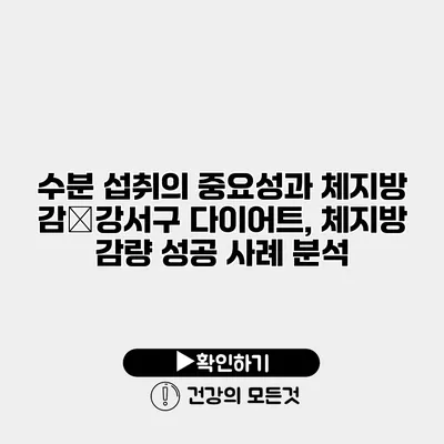 수분 섭취의 중요성과 체지방 감�강서구 다이어트, 체지방 감량 성공 사례 분석