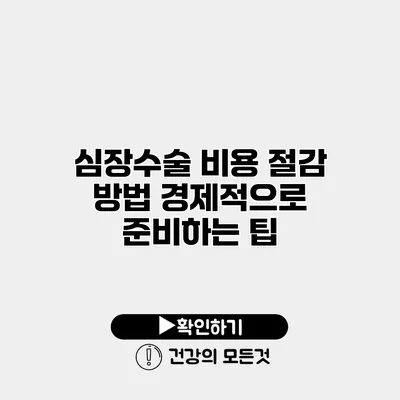 심장수술 비용 절감 방법 경제적으로 준비하는 팁