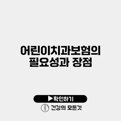 어린이치과보험의 필요성과 장점
