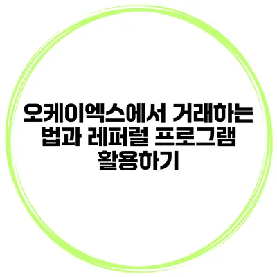 오케이엑스에서 거래하는 법과 레퍼럴 프로그램 활용하기