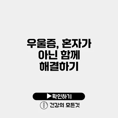 우울증, 혼자가 아닌 함께 해결하기