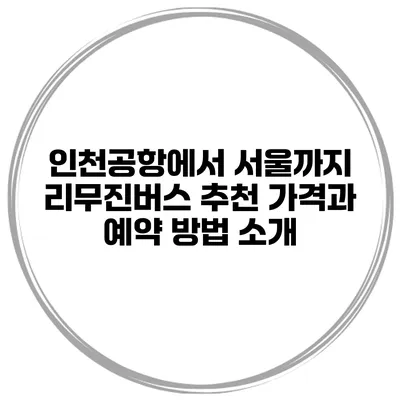 인천공항에서 서울까지 리무진버스 추천 가격과 예약 방법 소개
