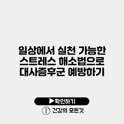 일상에서 실천 가능한 스트레스 해소법으로 대사증후군 예방하기