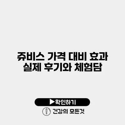쥬비스 가격 대비 효과 실제 후기와 체험담