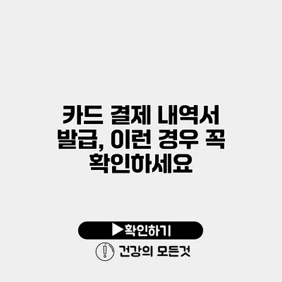 카드 결제 내역서 발급, 이런 경우 꼭 확인하세요