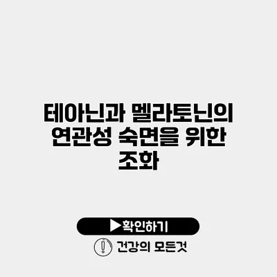 테아닌과 멜라토닌의 연관성 숙면을 위한 조화