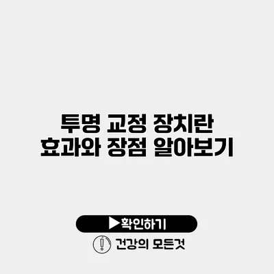 투명 교정 장치란? 효과와 장점 알아보기