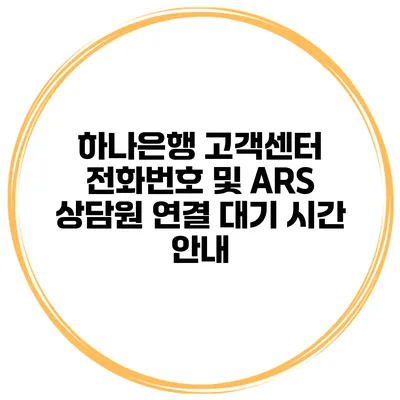 하나은행 고객센터 전화번호 및 ARS 상담원 연결 대기 시간 안내