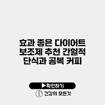 효과 좋은 다이어트 보조제 추천 간헐적 단식과 공복 커피