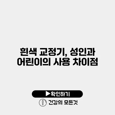 흰색 교정기, 성인과 어린이의 사용 차이점