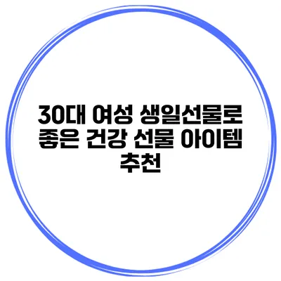 30대 여성 생일선물로 좋은 건강 선물 아이템 추천