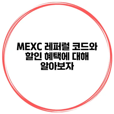 MEXC 레퍼럴 코드와 할인 혜택에 대해 알아보자
