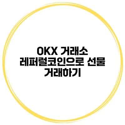 OKX 거래소 레퍼럴코인으로 선물 거래하기
