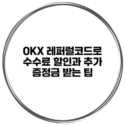 OKX 레퍼럴코드로 수수료 할인과 추가 증정금 받는 팁