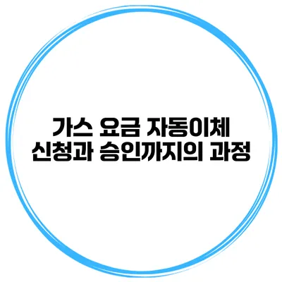 가스 요금 자동이체 신청과 승인까지의 과정