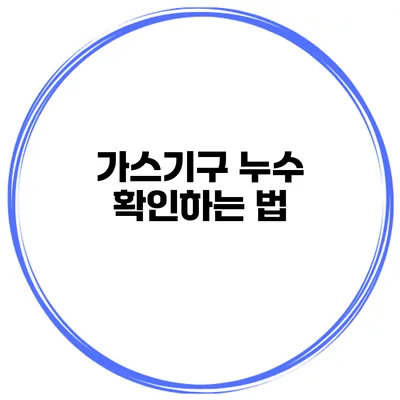 가스기구 누수 확인하는 법