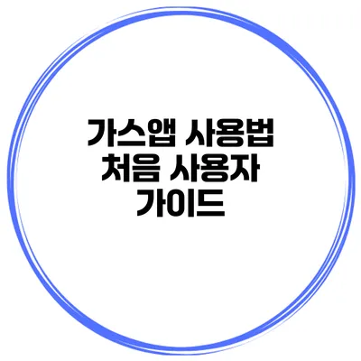 가스앱 사용법 처음 사용자 가이드
