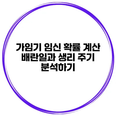 가임기 임신 확률 계산 배란일과 생리 주기 분석하기