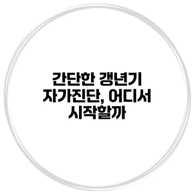 간단한 갱년기 자가진단, 어디서 시작할까?