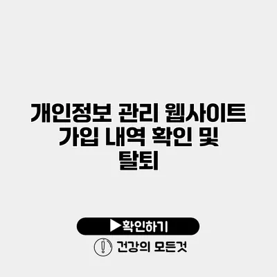 개인정보 관리 웹사이트 가입 내역 확인 및 탈퇴