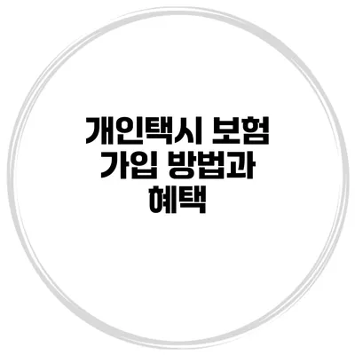 개인택시 보험 가입 방법과 혜택
