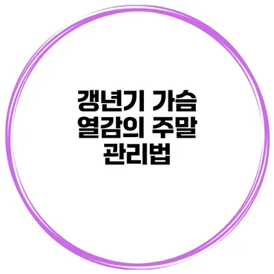 갱년기 가슴 열감의 주말 관리법