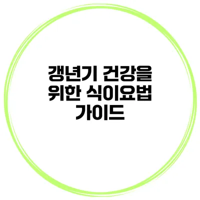 갱년기 건강을 위한 식이요법 가이드