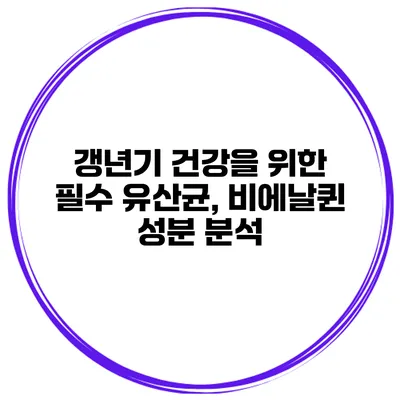 갱년기 건강을 위한 필수 유산균, 비에날퀸 성분 분석