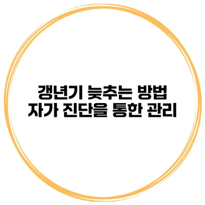 갱년기 늦추는 방법 자가 진단을 통한 관리