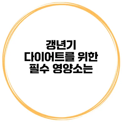 갱년기 다이어트를 위한 필수 영양소는?