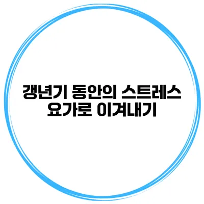 갱년기 동안의 스트레스: 요가로 이겨내기