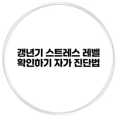 갱년기 스트레스 레벨 확인하기: 자가 진단법