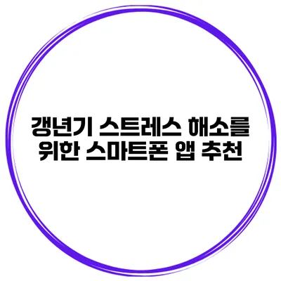 갱년기 스트레스 해소를 위한 스마트폰 앱 추천