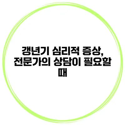 갱년기 심리적 증상, 전문가의 상담이 필요할 때