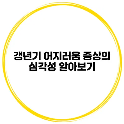 갱년기 어지러움 증상의 심각성 알아보기