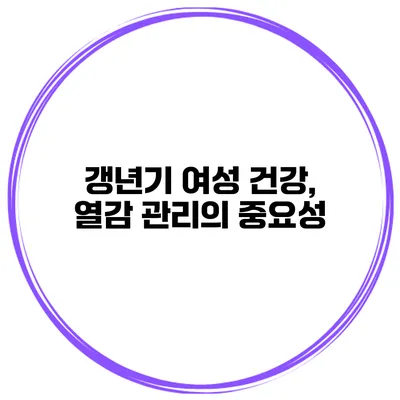 갱년기 여성 건강, 열감 관리의 중요성