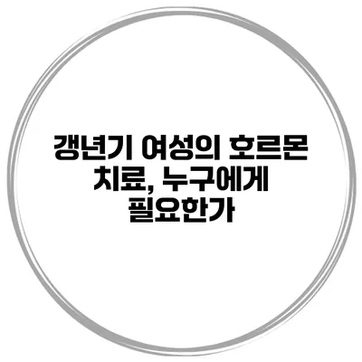 갱년기 여성의 호르몬 치료, 누구에게 필요한가?