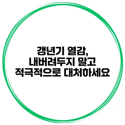 갱년기 열감, 내버려두지 말고 적극적으로 대처하세요