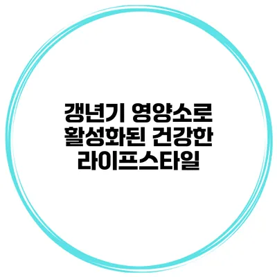 갱년기 영양소로 활성화된 건강한 라이프스타일