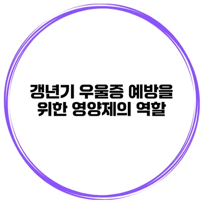 갱년기 우울증 예방을 위한 영양제의 역할
