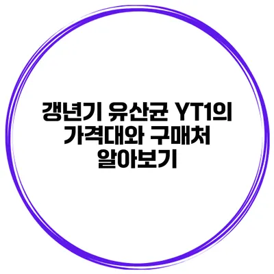 갱년기 유산균 YT1의 가격대와 구매처 알아보기